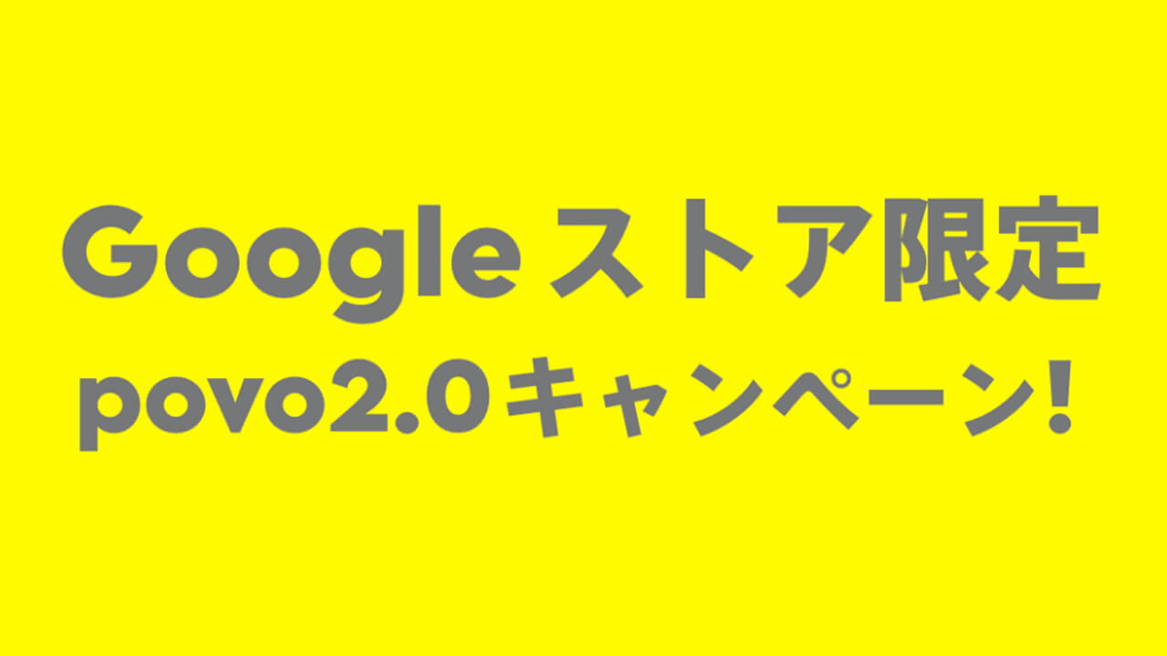 無期限延長！「Googleストア限定povo2.0キャンペーン！」